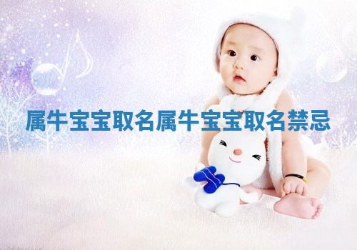 属牛宝宝取名_属牛宝宝取名禁忌