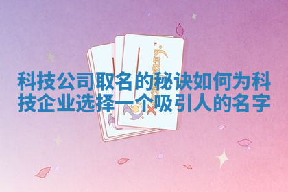 科技公司取名的秘诀 如何为科技企业选择一个吸引人的名字