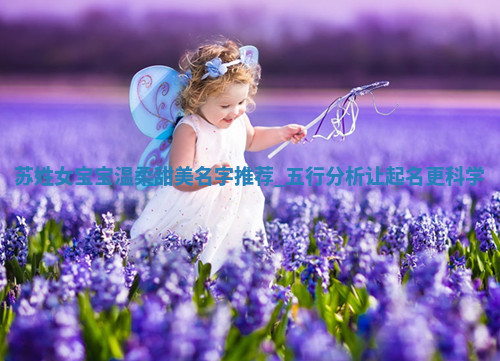 苏姓女宝宝温柔甜美名字推荐：五行分析让起名更科学