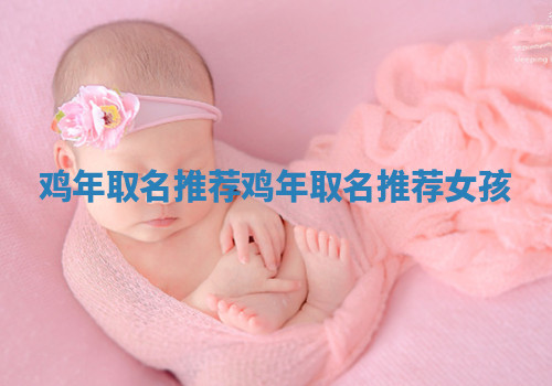 鸡年取名推荐 鸡年取名推荐女孩